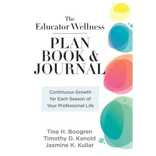 Educator Wellness Plan Book: Continuous Growth for Each Season of Your Professional Life (a Purposeful Planner Designed to Build Habits for Well-Being