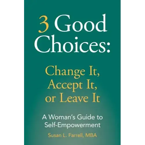 3 Good Choices: Change It, Accept It or Leave It: A Woman's Guide to Self-Empowerment