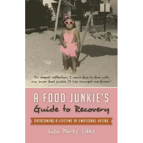 A Food Junkie's Guide to Recovery: Overcoming a Lifetime of Emotional Eating
