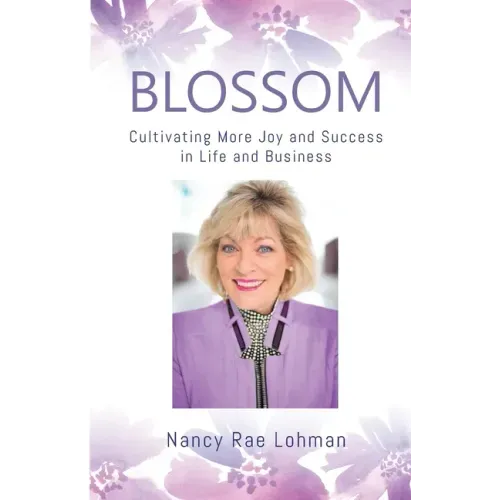 Blossom: Cultivating More Joy and Success in Life and Business