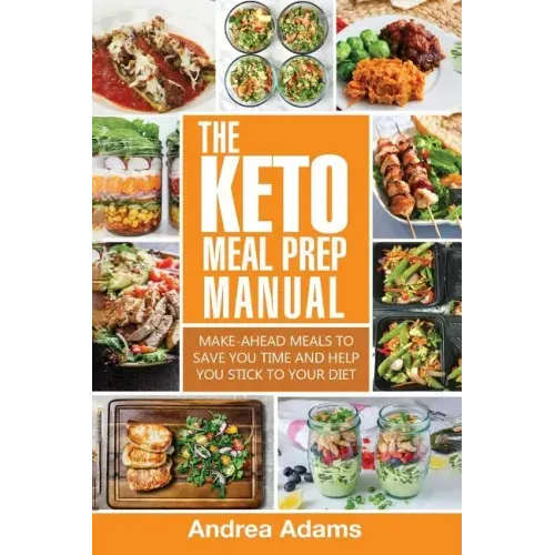 The Keto Meal Prep Manual: Quick & Easy Meal Prep Recipes That Are Ketogenic, Low Carb, High Fat for Rapid Weight Loss. Make Ahead Lunch, Breakfa
