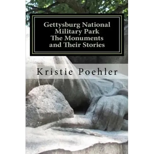 Gettysburg National Military Park: The Monuments and Their Stories