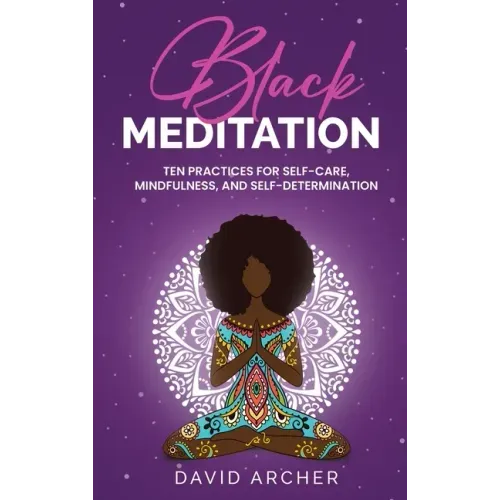 Black Meditation: Ten Practices for Self Care, Mindfulness, and Self Determination