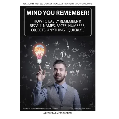 Mind You Remember!: How To Easily Remember And Recall Names, Faces, Numbers, Objects, Anything -Quickly.....
