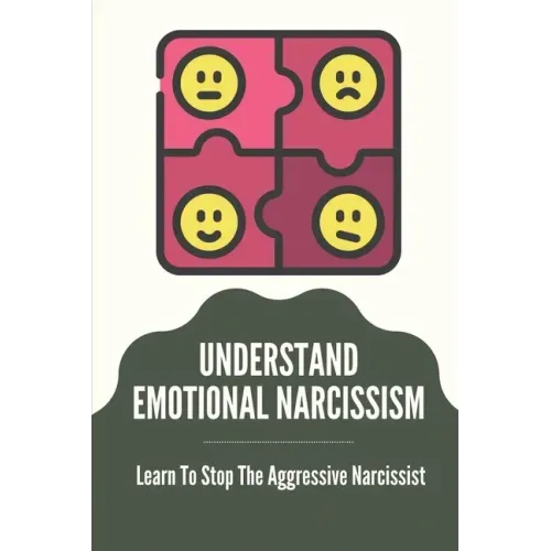 Understand Emotional Narcissism: Learn To Stop The Aggressive Narcissist: Narcissist Manipulation Techniques