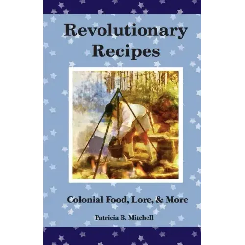 Revolutionary Recipes: Colonial Food, Lore, & More