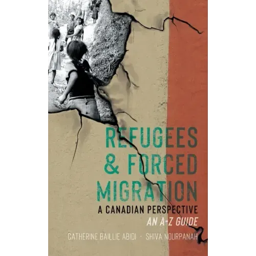 Refugees & Forced Migration: A Canadian Perspective: An A-Z Guide
