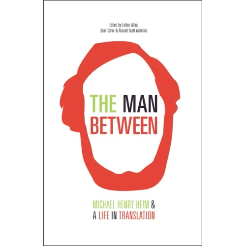 The Man Between: Michael Henry Heim and a Life in Translation