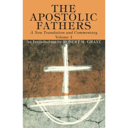 The Apostolic Fathers, A New Translation and Commentary, Volume I