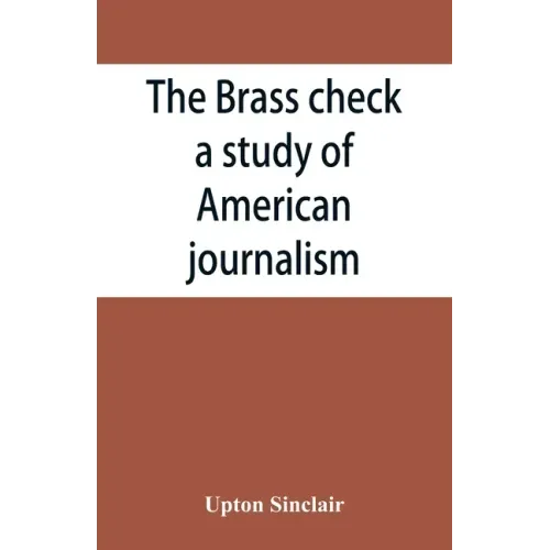 The brass check, a study of American journalism