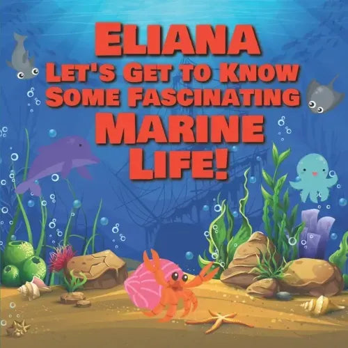Eliana Let's Get to Know Some Fascinating Marine Life!: Personalized Baby Books with Your Child's Name in the Story - Ocean Animals Books for Toddlers