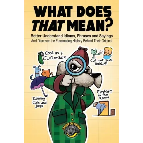 What Does That Mean?: Better Understand Idioms, Phrases, and Sayings And Discover the Fascinating History Behind Their Origins