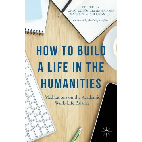 How to Build a Life in the Humanities: Meditations on the Academic Work-Life Balance