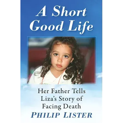 A Short Good Life: Her Father Tells Liza's Story of Facing Death