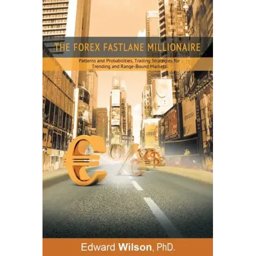The Forex Fastlane Millionaire: Patterns and Probabilities, Trading Strategies for Trending and Range-Bound Markets