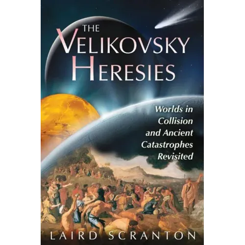 The Velikovsky Heresies: Worlds in Collision and Ancient Catastrophes Revisited