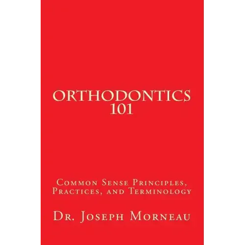 Orthodontics 101: Common Sense Principles, Practices, and Terminology