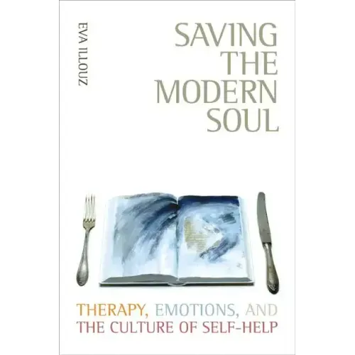 Saving the Modern Soul: Therapy, Emotions, and the Culture of Self-Help