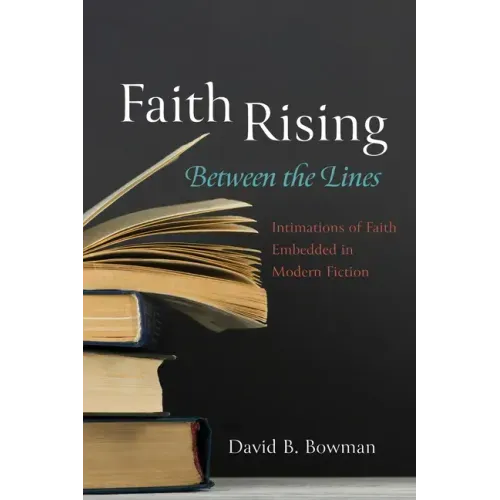 Faith Rising--Between the Lines: Intimations of Faith Embedded in Modern Fiction