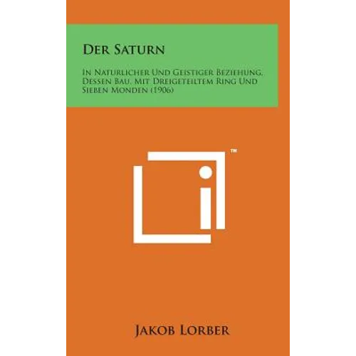 Der Saturn: In Naturlicher Und Geistiger Beziehung, Dessen Bau, Mit Dreigeteiltem Ring Und Sieben Monden (1906)