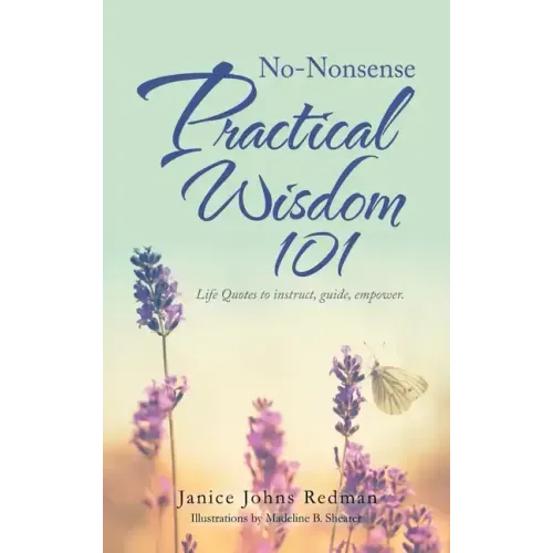 No-Nonsense Practical Wisdom 101: Life Quotes to Instruct, Guide, Empower.