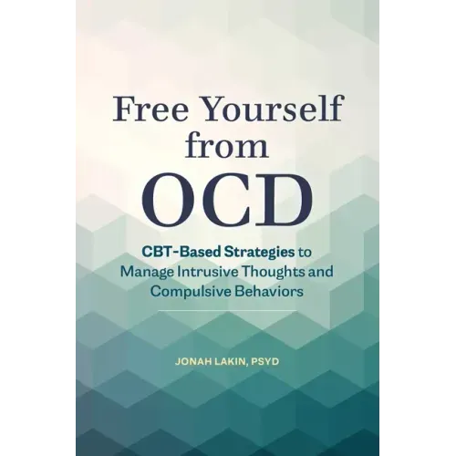 Free Yourself from Ocd: Cbt-Based Strategies to Manage Intrusive Thoughts and Compulsive Behaviors