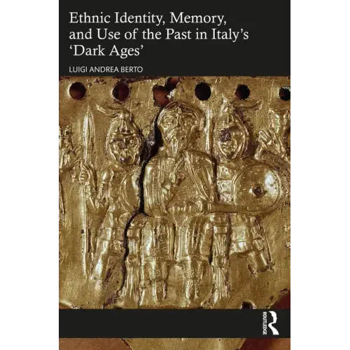 Ethnic Identity, Memory, and Use of the Past in Italy's 'Dark Ages'
