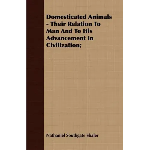 Domesticated Animals - Their Relation To Man And To His Advancement In Civilization;