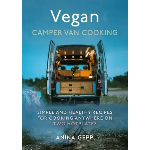 Vegan Camper Van Cooking: Simple and Healthy Recipes for Cooking Anywhere on Two Hotplates