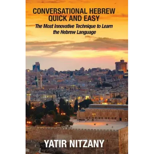 Conversational Hebrew Quick and Easy: The Most Innovative and Revolutionary Technique to Learn the Hebrew Language