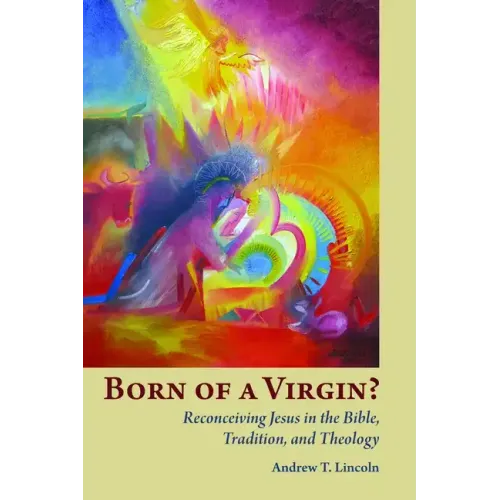 Born of a Virgin?: Reconceiving Jesus in the Bible, Tradition, and Theology