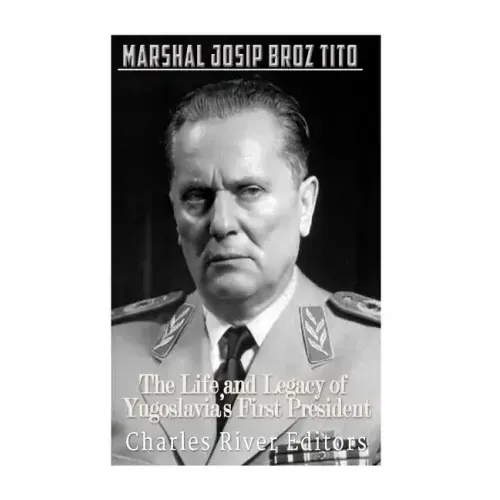 Marshal Josip Broz Tito: The Life and Legacy of Yugoslavia's First President