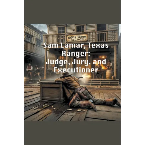 Sam Lamar, Texas Ranger: Judge, Jury, and Executioner