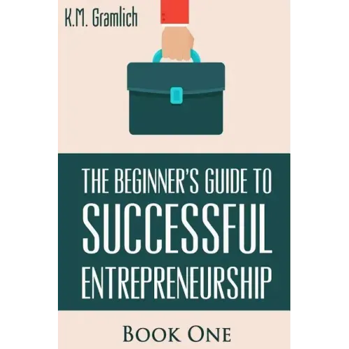 The Beginner's Guide to Successful Entrepreneurship: How to Be an Effective CEO and Start a Business: How to Start Your Own Company and Become a CEO