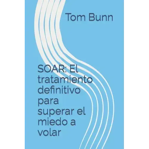 Soar: El tratamiento definitivo para superar el miedo a volar