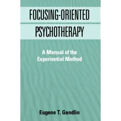 Focusing-Oriented Psychotherapy: A Manual of the Experiential Method