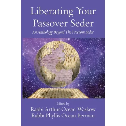 Liberating Your Passover Seder: An Anthology Beyond The Freedom Seder