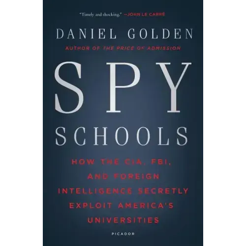 Spy Schools: How the CIA, FBI, and Foreign Intelligence Secretly Exploit America's Universities
