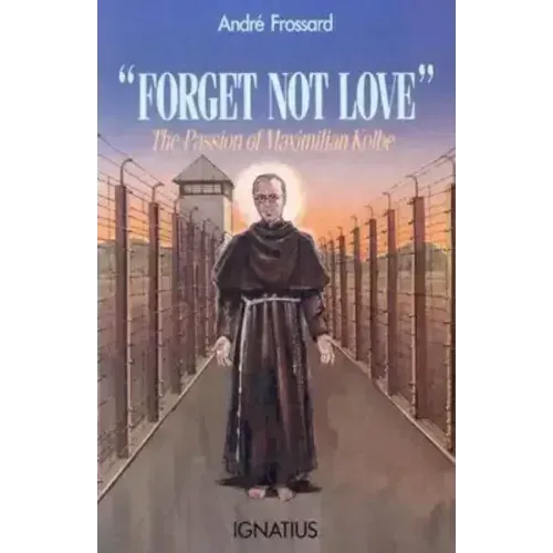 Forget Not Love: The Passion of Maximilian Kolbe