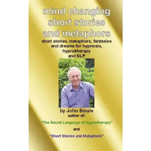 Mind Changing Short Stories & Metaphors: For Hypnosis, Hypnotherapy & Nlp