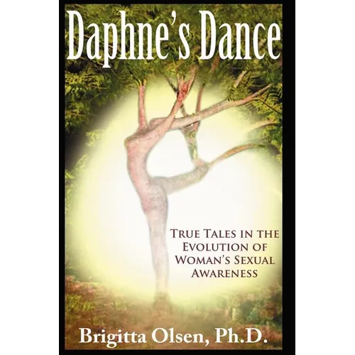 Daphne's Dance: True Tales in the Evolution of Woman's Sexual Awareness
