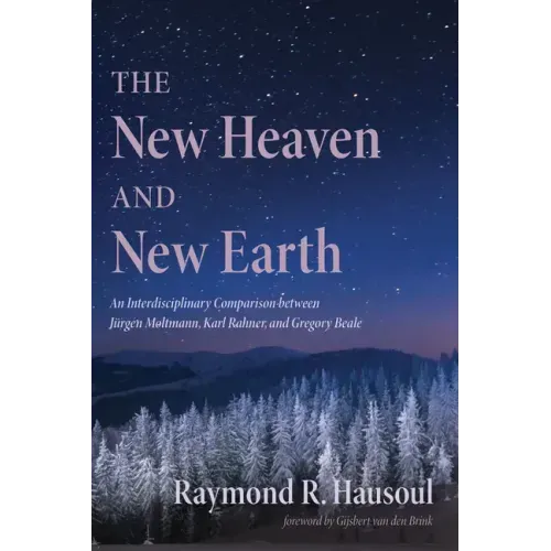 The New Heaven and New Earth: An Interdisciplinary Comparison Between Jürgen Moltmann, Karl Rahner, and Gregory Beale