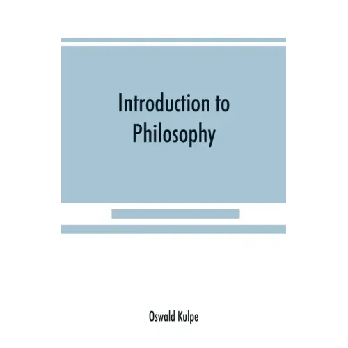 Introduction to philosophy: a handbook for students of psychology, logic, ethics, æsthetics and general philosophy