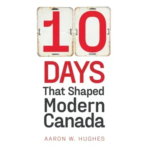 10 Days That Shaped Modern Canada