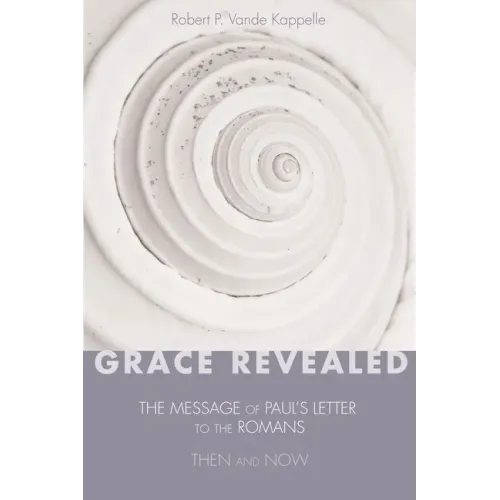 Grace Revealed: The Message of Paul's Letter to the Romans--Then and Now