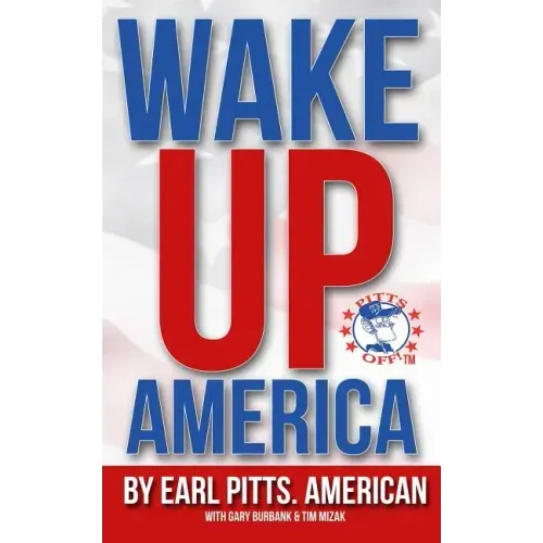 Wake Up America!!!: Views of a hard-hardworking, red blooded, flag waving, right thinking American