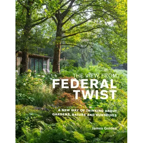 The View from Federal Twist: A New Way of Thinking about Gardens, Nature and Ourselves