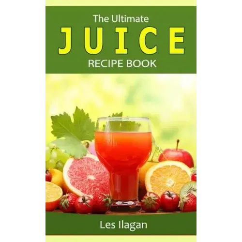 The Ultimate JUICE RECIPE Book