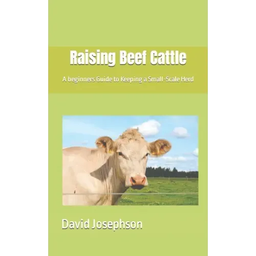 Raising Beef Cattle: A beginners Guide to Keeping a Small-Scale Herd