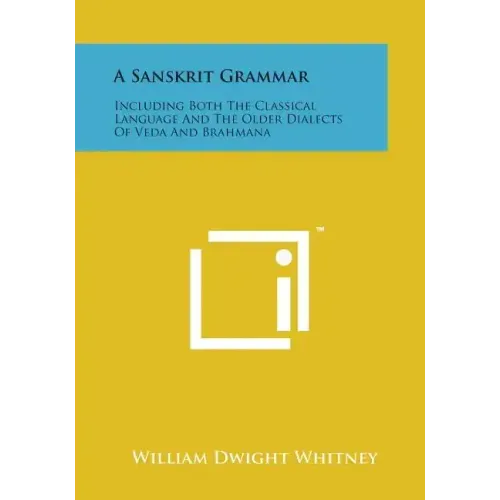 A Sanskrit Grammar: Including Both the Classical Language and the Older Dialects of Veda and Brahmana